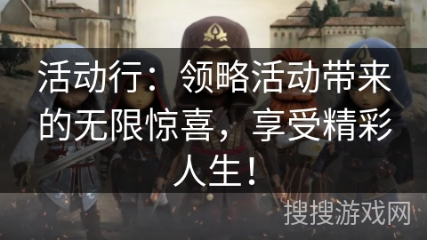 活动行：领略活动带来的无限惊喜，享受精彩人生！