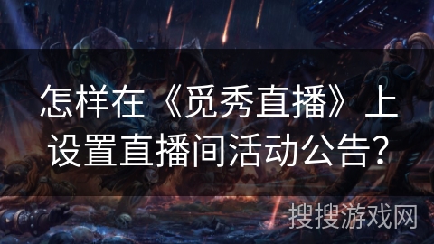 怎样在《觅秀直播》上设置直播间活动公告？