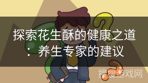 探索花生酥的健康之道：养生专家的建议