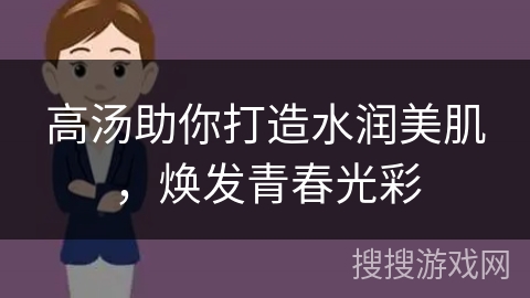 高汤助你打造水润美肌，焕发青春光彩