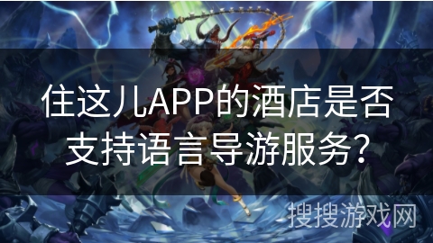 住这儿APP的酒店是否支持语言导游服务？