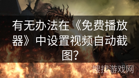 有无办法在《免费播放器》中设置视频自动截图？