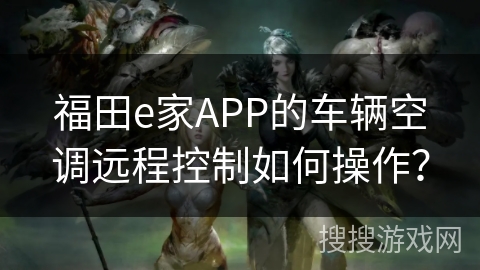 福田e家APP的车辆空调远程控制如何操作？