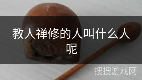 教人禅修的人叫什么人呢