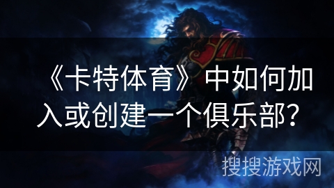 《卡特体育》中如何加入或创建一个俱乐部？