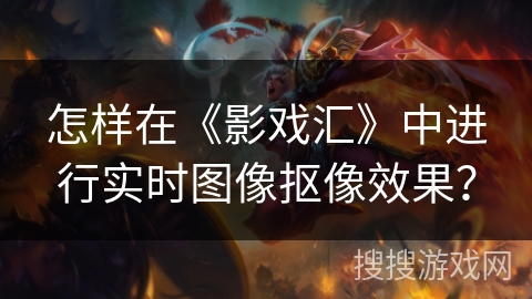 怎样在《影戏汇》中进行实时图像抠像效果？