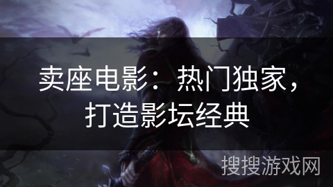 卖座电影：热门独家，打造影坛经典