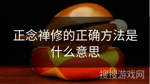 正念禅修的正确方法是什么意思