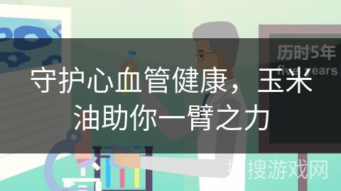 守护心血管健康，玉米油助你一臂之力