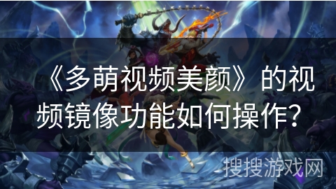 《多萌视频美颜》的视频镜像功能如何操作？