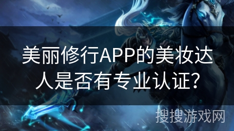 美丽修行APP的美妆达人是否有专业认证？