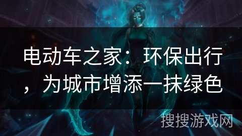 电动车之家：环保出行，为城市增添一抹绿色