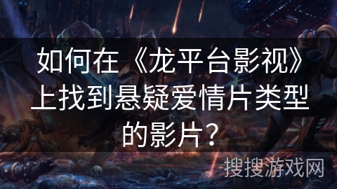 如何在《龙平台影视》上找到悬疑爱情片类型的影片？