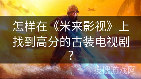 怎样在《米来影视》上找到高分的古装电视剧？