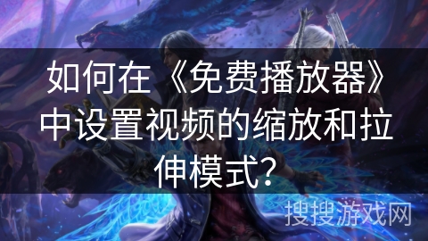 如何在《免费播放器》中设置视频的缩放和拉伸模式? 如何在《免费播放器》中设置视频的缩放和拉伸模式?