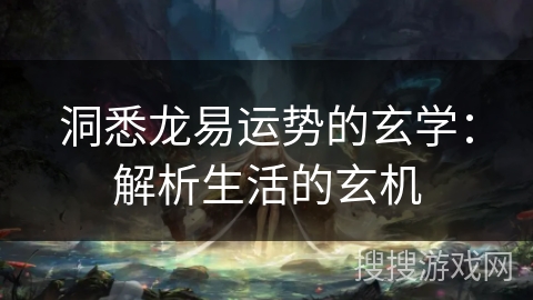 洞悉龙易运势的玄学：解析生活的玄机