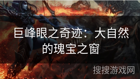 巨峰眼之奇迹：大自然的瑰宝之窗