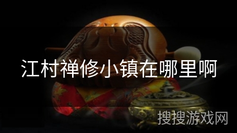 江村禅修小镇在哪里啊