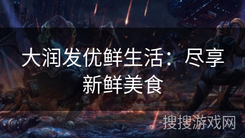 大润发优鲜生活：尽享新鲜美食