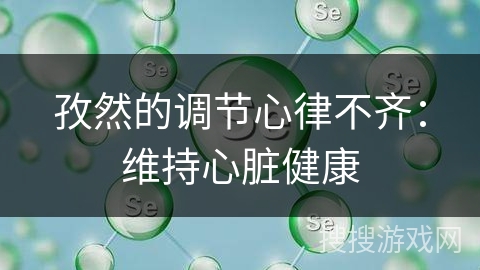 孜然的调节心律不齐:维持心脏健康 孜然的调节心律不齐:维持心脏健康