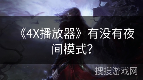 《4X播放器》有没有夜间模式？