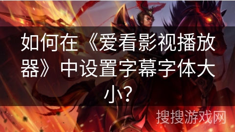 如何在《爱看影视播放器》中设置字幕字体大小？