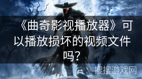 《曲奇影视播放器》可以播放损坏的视频文件吗？