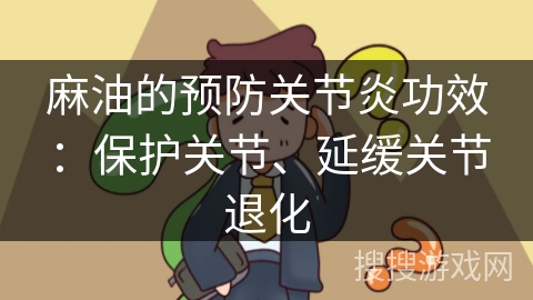 麻油的预防关节炎功效：保护关节、延缓关节退化