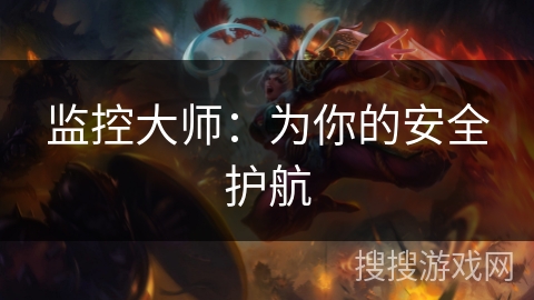 监控大师:为你的安全护航 监控大师:为你的安全护航