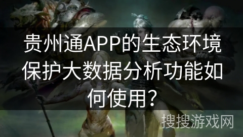 贵州通APP的生态环境保护大数据分析功能如何使用？