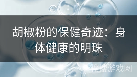 胡椒粉的保健奇迹：身体健康的明珠