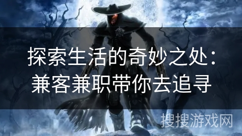 探索生活的奇妙之处:兼客兼职带你去追寻 探索生活的奇妙之处:兼客兼职带你去追寻