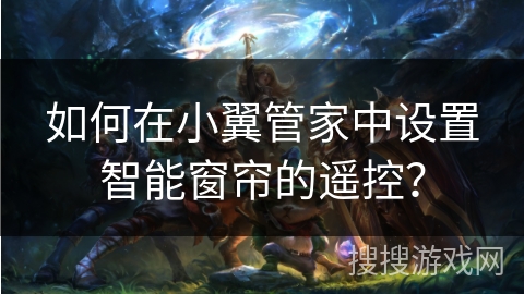 如何在小翼管家中设置智能窗帘的遥控？
