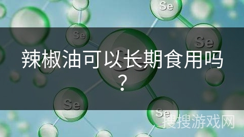辣椒油可以长期食用吗？
