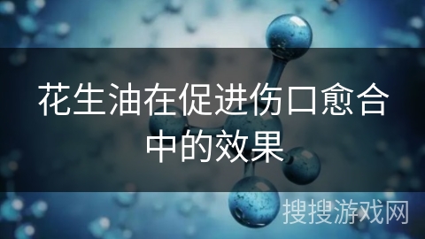 花生油在促进伤口愈合中的效果