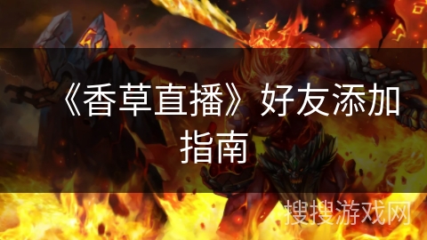 《香草直播》好友添加指南