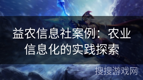 益农信息社案例：农业信息化的实践探索