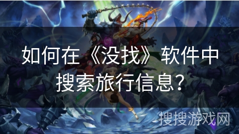 如何在《没找》软件中搜索旅行信息？