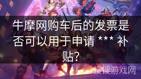 牛摩网购车后的发票是否可以用于申请 *** 补贴？