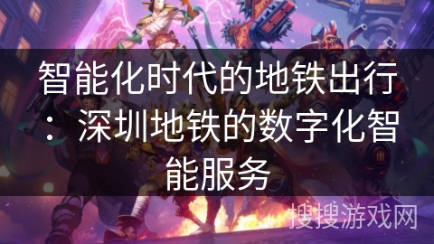 智能化时代的地铁出行：深圳地铁的数字化智能服务