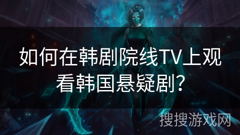 如何在韩剧院线TV上观看韩国悬疑剧？