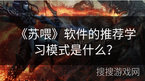 《苏喂》软件的推荐学习模式是什么？