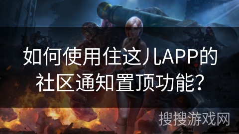 如何使用住这儿APP的社区通知置顶功能？