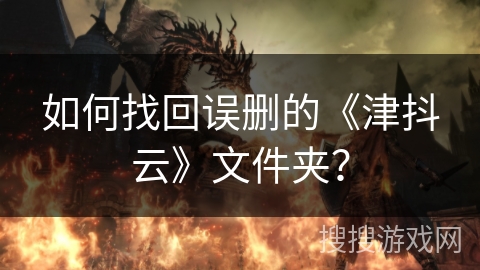 如何找回误删的《津抖云》文件夹？