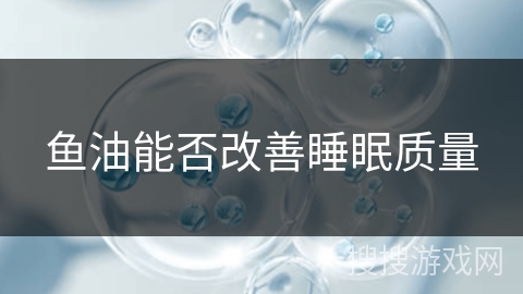 鱼油能否改善睡眠质量