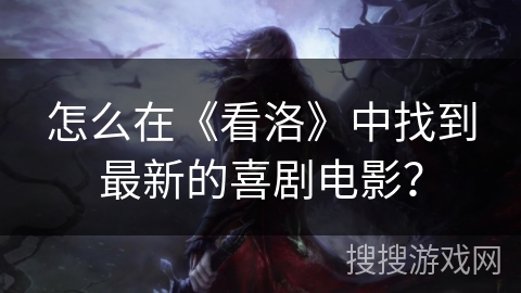 怎么在《看洛》中找到最新的喜剧电影？