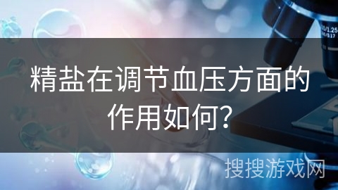 精盐在调节血压方面的作用如何？