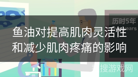 鱼油对提高肌肉灵活性和减少肌肉疼痛的影响