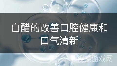 白醋的改善口腔健康和口气清新