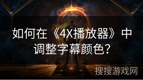 如何在《4X播放器》中调整字幕颜色？